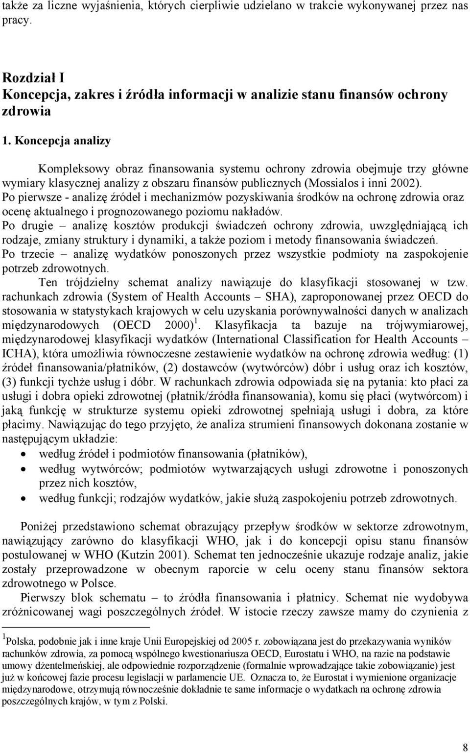 Po pierwsze - analizę źródeł i mechanizmów pozyskiwania środków na ochronę zdrowia oraz ocenę aktualnego i prognozowanego poziomu nakładów.