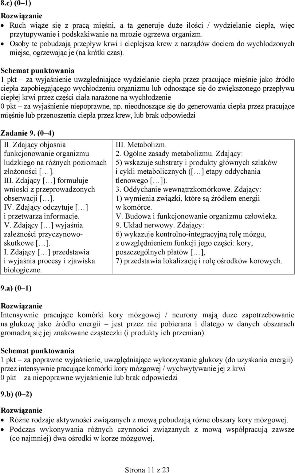 1 pkt za wyjaśnienie uwzględniające wydzielanie ciepła przez pracujące mięśnie jako źródło ciepła zapobiegającego wychłodzeniu organizmu lub odnoszące się do zwiększonego przepływu ciepłej krwi przez