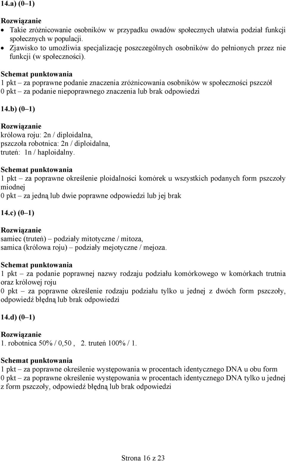 1 pkt za poprawne podanie znaczenia zróżnicowania osobników w społeczności pszczół 0 pkt za podanie niepoprawnego znaczenia lub brak odpowiedzi 14.