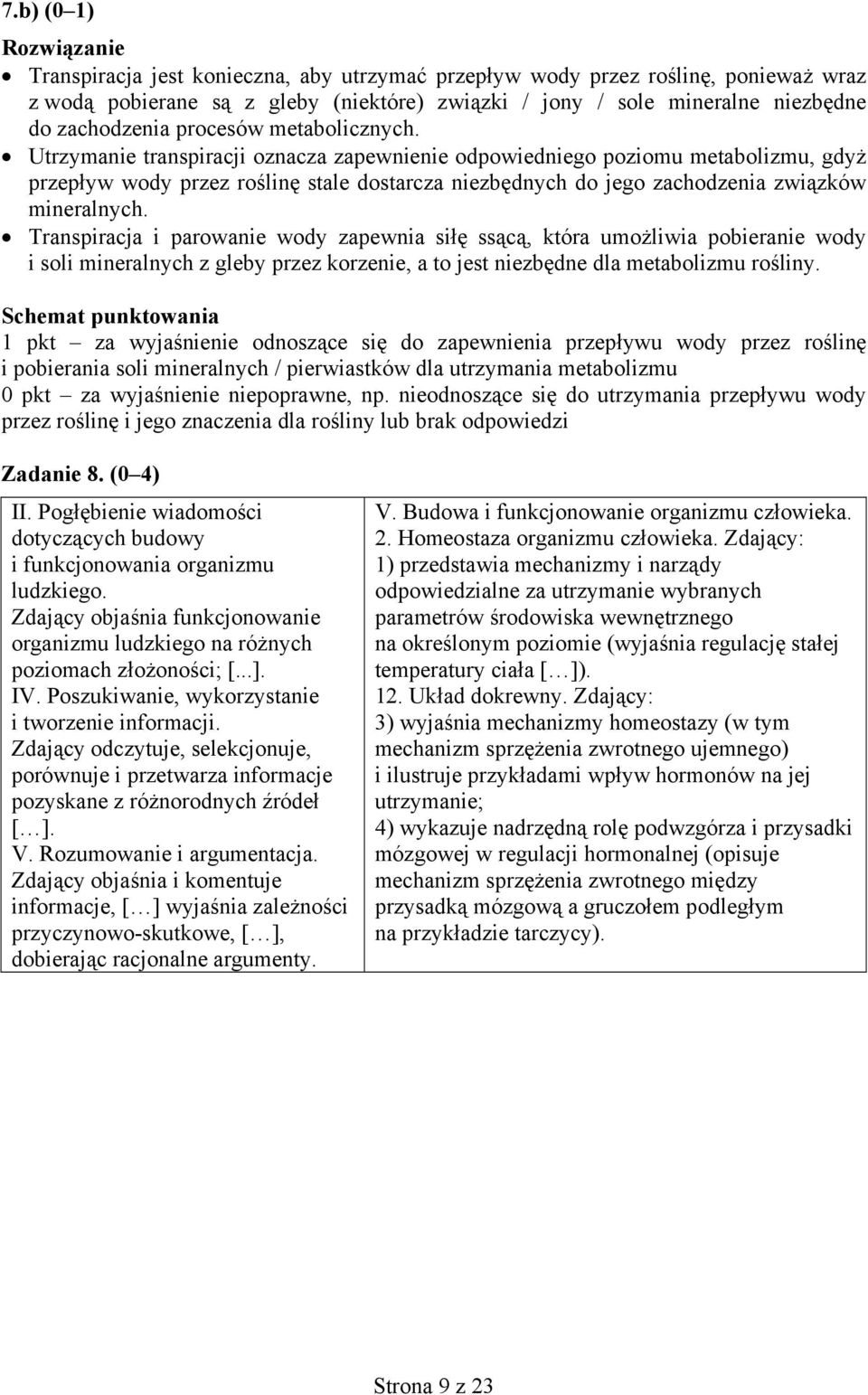 Utrzymanie transpiracji oznacza zapewnienie odpowiedniego poziomu metabolizmu, gdyż przepływ wody przez roślinę stale dostarcza niezbędnych do jego zachodzenia związków mineralnych.