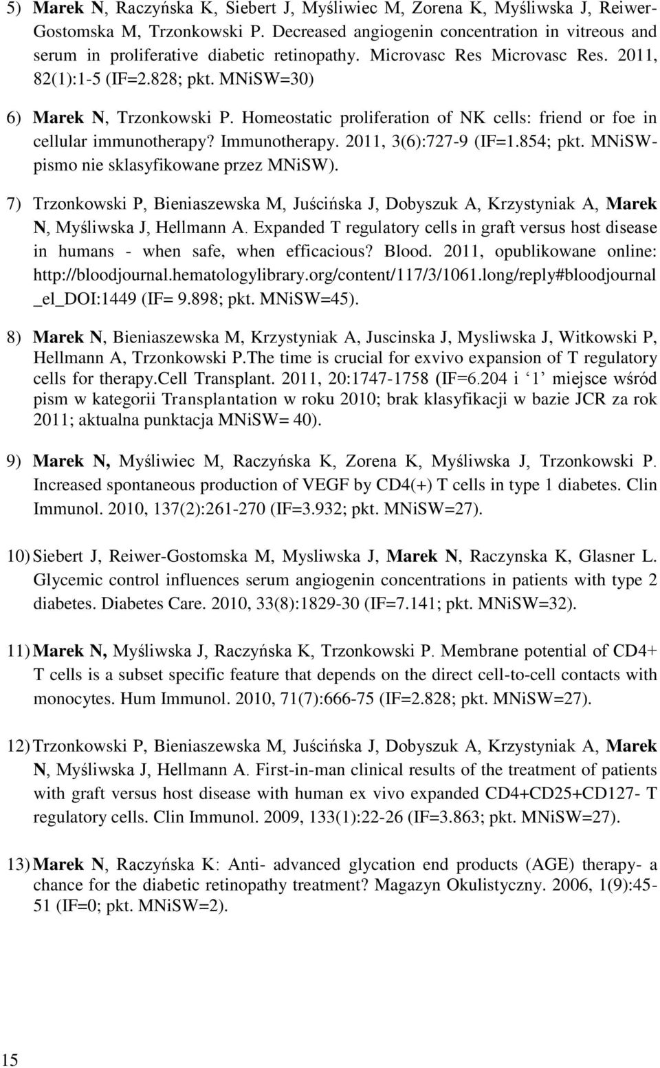 Homeostatic proliferation of NK cells: friend or foe in cellular immunotherapy? Immunotherapy. 2011, 3(6):727-9 (IF=1.854; pkt. MNiSWpismo nie sklasyfikowane przez MNiSW).