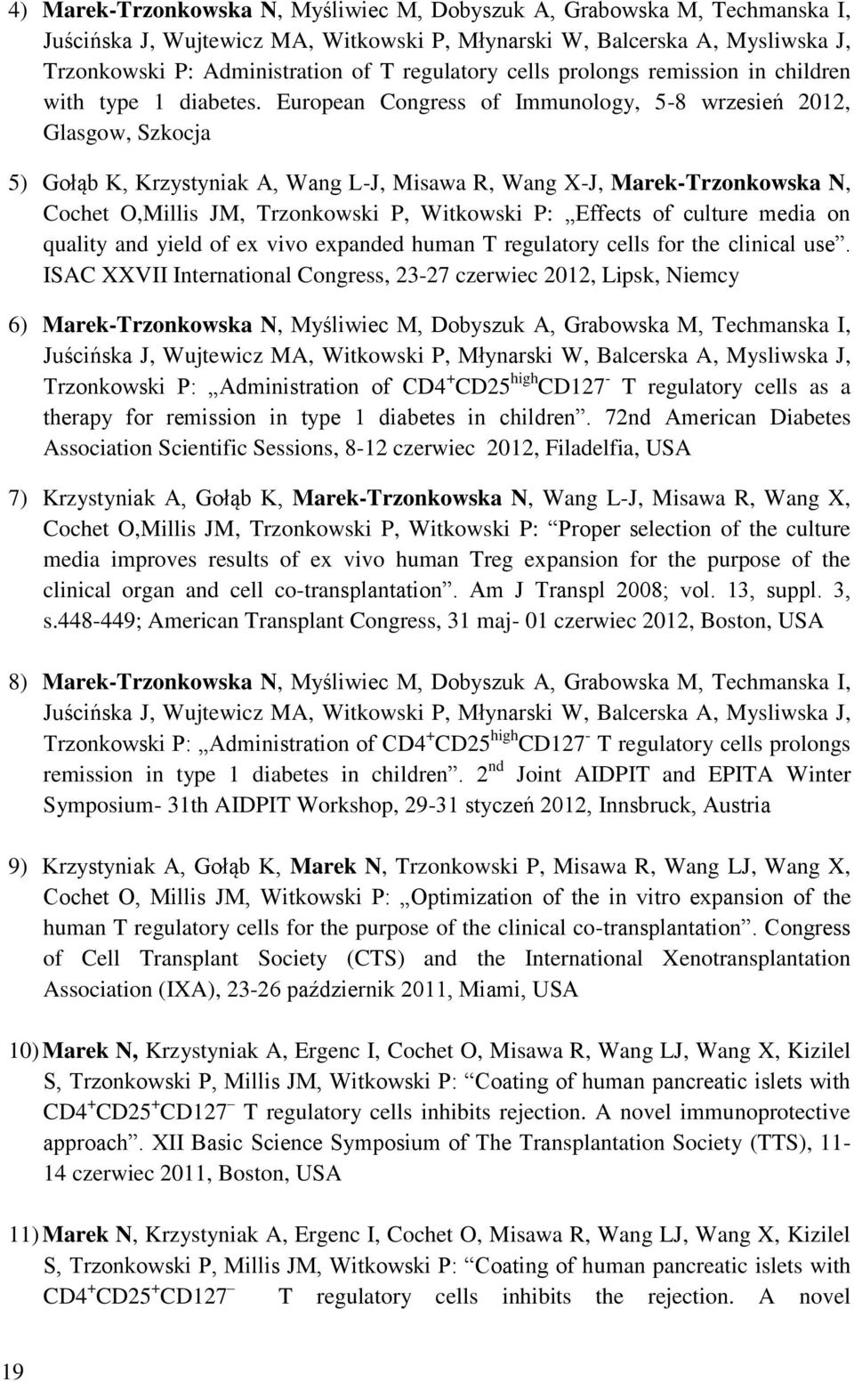 European Congress of Immunology, 5-8 wrzesień 2012, Glasgow, Szkocja 5) Gołąb K, Krzystyniak A, Wang L-J, Misawa R, Wang X-J, Marek-Trzonkowska N, Cochet O,Millis JM, Trzonkowski P, Witkowski P: