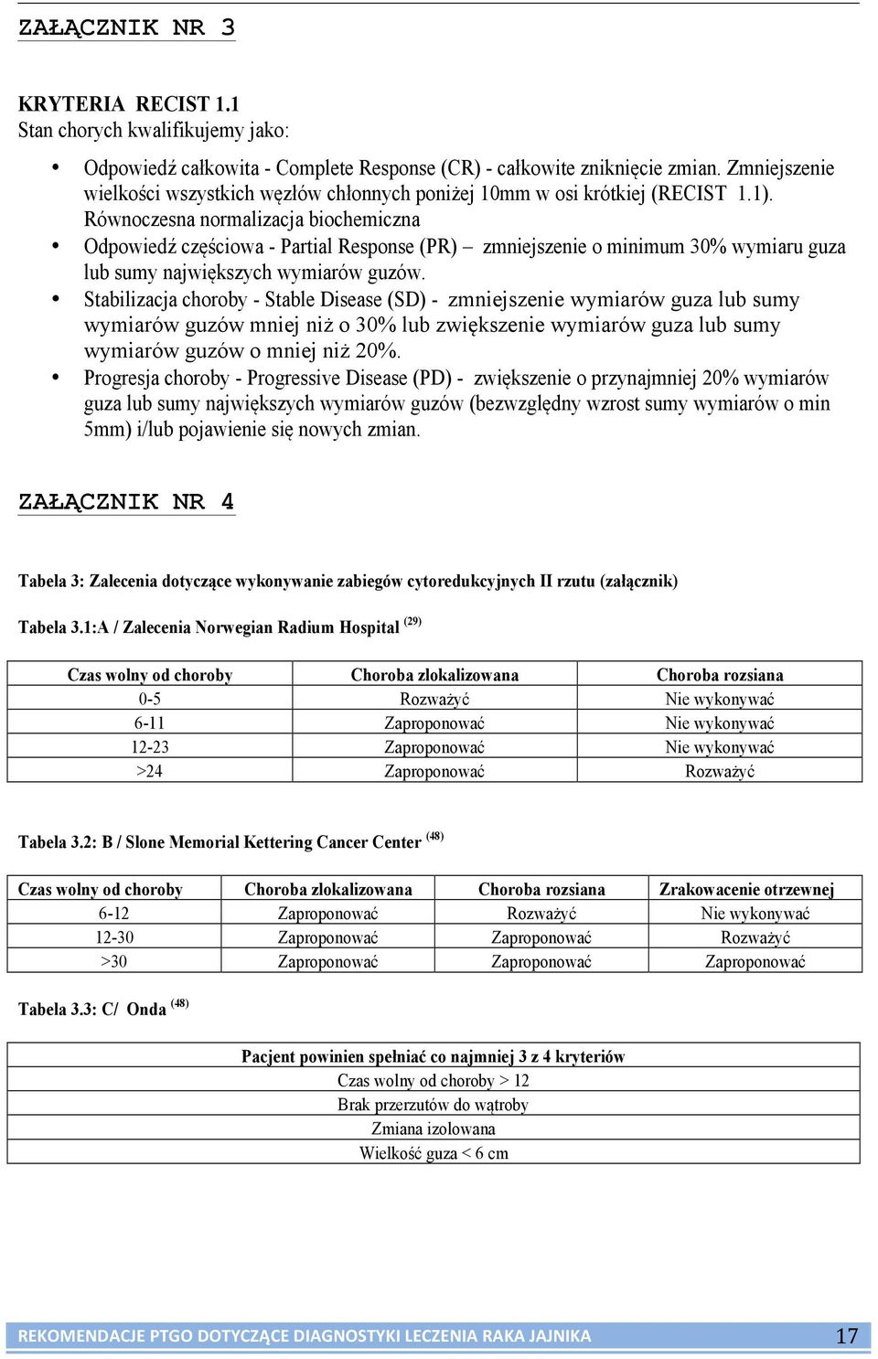 Równoczesna normalizacja biochemiczna Odpowiedź częściowa - Partial Response (PR) zmniejszenie o minimum 30% wymiaru guza lub sumy największych wymiarów guzów.