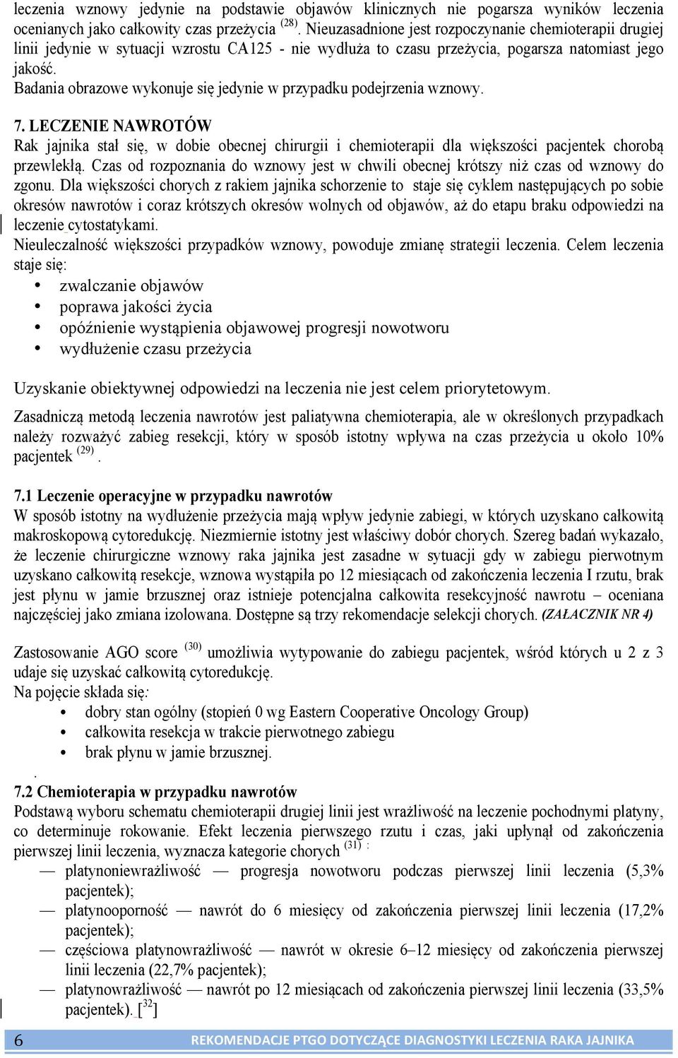 Badania obrazowe wykonuje się jedynie w przypadku podejrzenia wznowy. 7. LECZENIE NAWROTÓW Rak jajnika stał się, w dobie obecnej chirurgii i chemioterapii dla większości pacjentek chorobą przewlekłą.