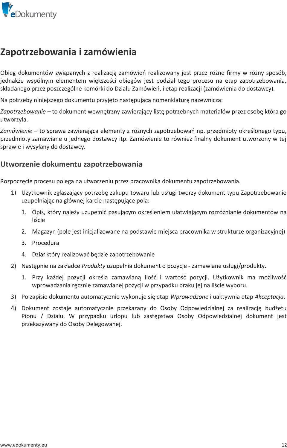 Na potrzeby niniejszego dokumentu przyjęto następującą nomenklaturę nazewniczą: Zapotrzebowanie to dokument wewnętrzny zawierający listę potrzebnych materiałów przez osobę która go utworzyła.