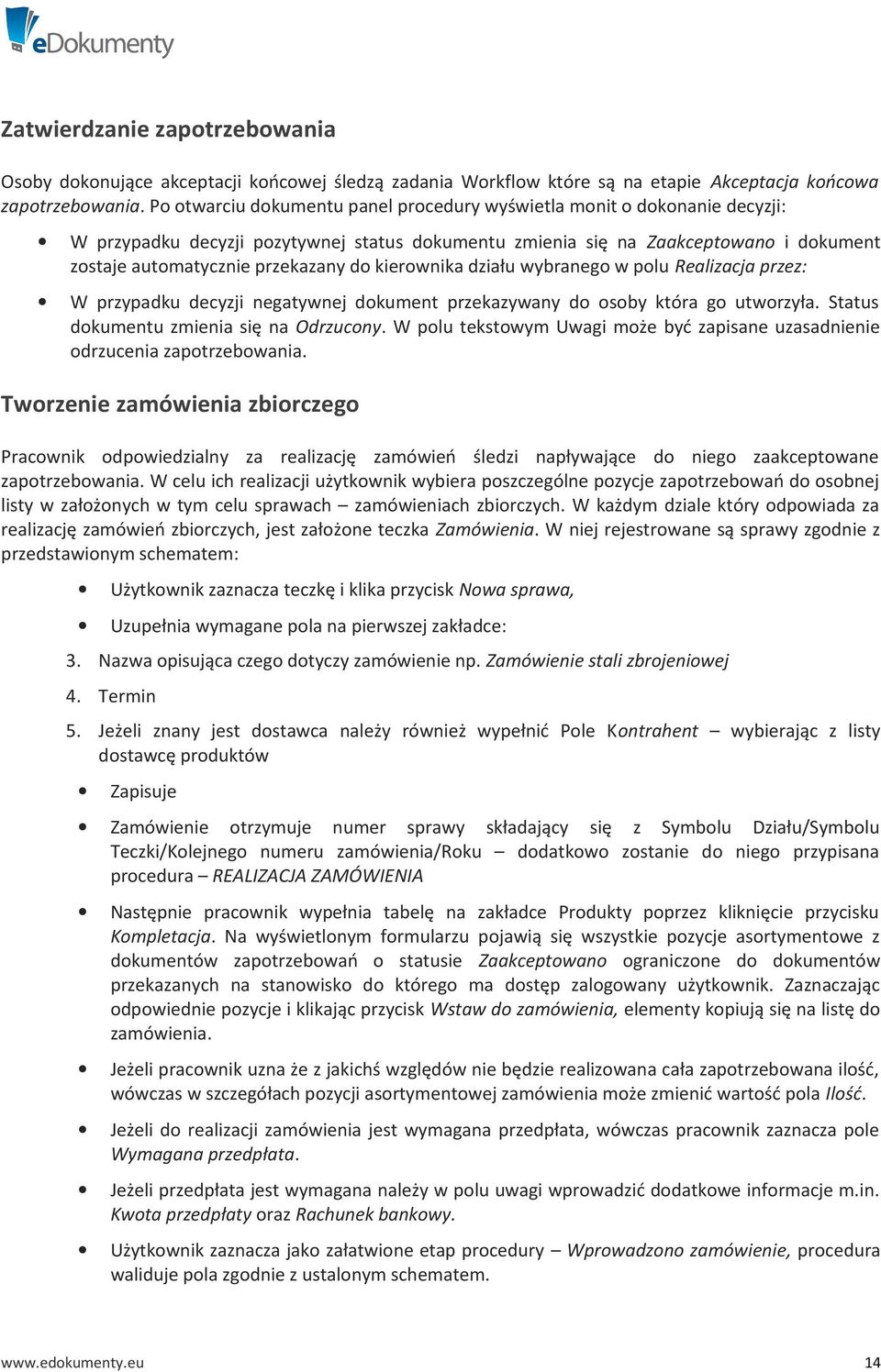 kierownika działu wybranego w polu Realizacja przez: W przypadku decyzji negatywnej dokument przekazywany do osoby która go utworzyła. Status dokumentu zmienia się na Odrzucony.