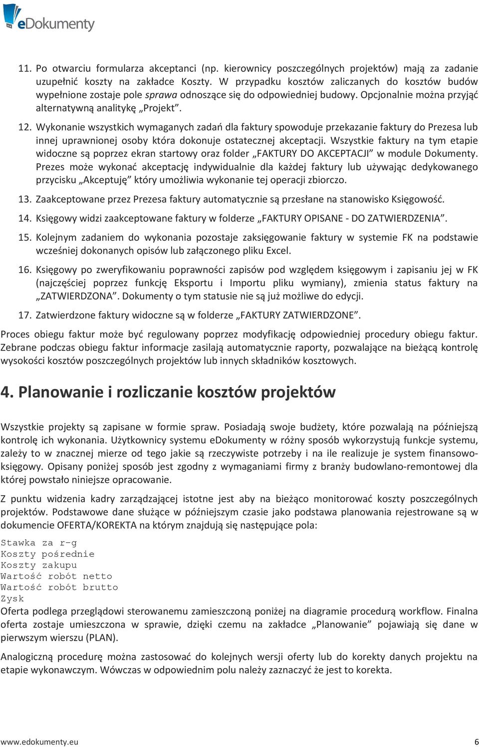 Wykonanie wszystkich wymaganych zadań dla faktury spowoduje przekazanie faktury do Prezesa lub innej uprawnionej osoby która dokonuje ostatecznej akceptacji.