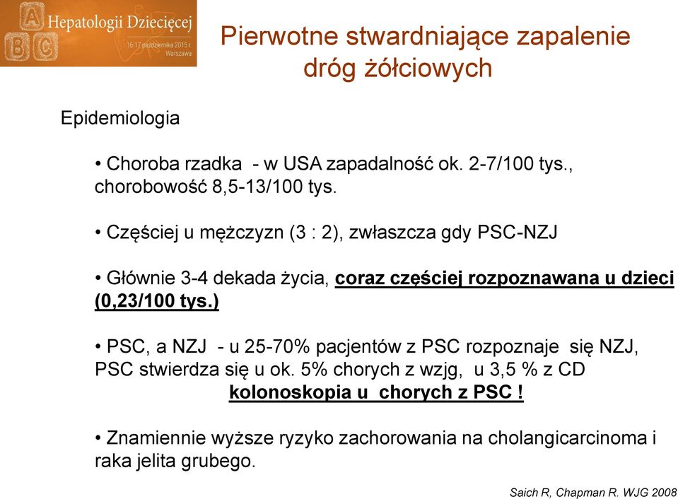 Częściej u mężczyzn (3 : 2), zwłaszcza gdy PSC-NZJ Głównie 3-4 dekada życia, coraz częściej rozpoznawana u dzieci (0,23/100 tys.