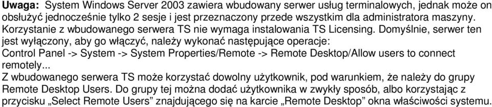 Domyślnie, serwer ten jest wyłączony, aby go włączyć, należy wykonać następujące operacje: Control Panel -> System -> System Properties/Remote -> Remote Desktop/Allow users to connect