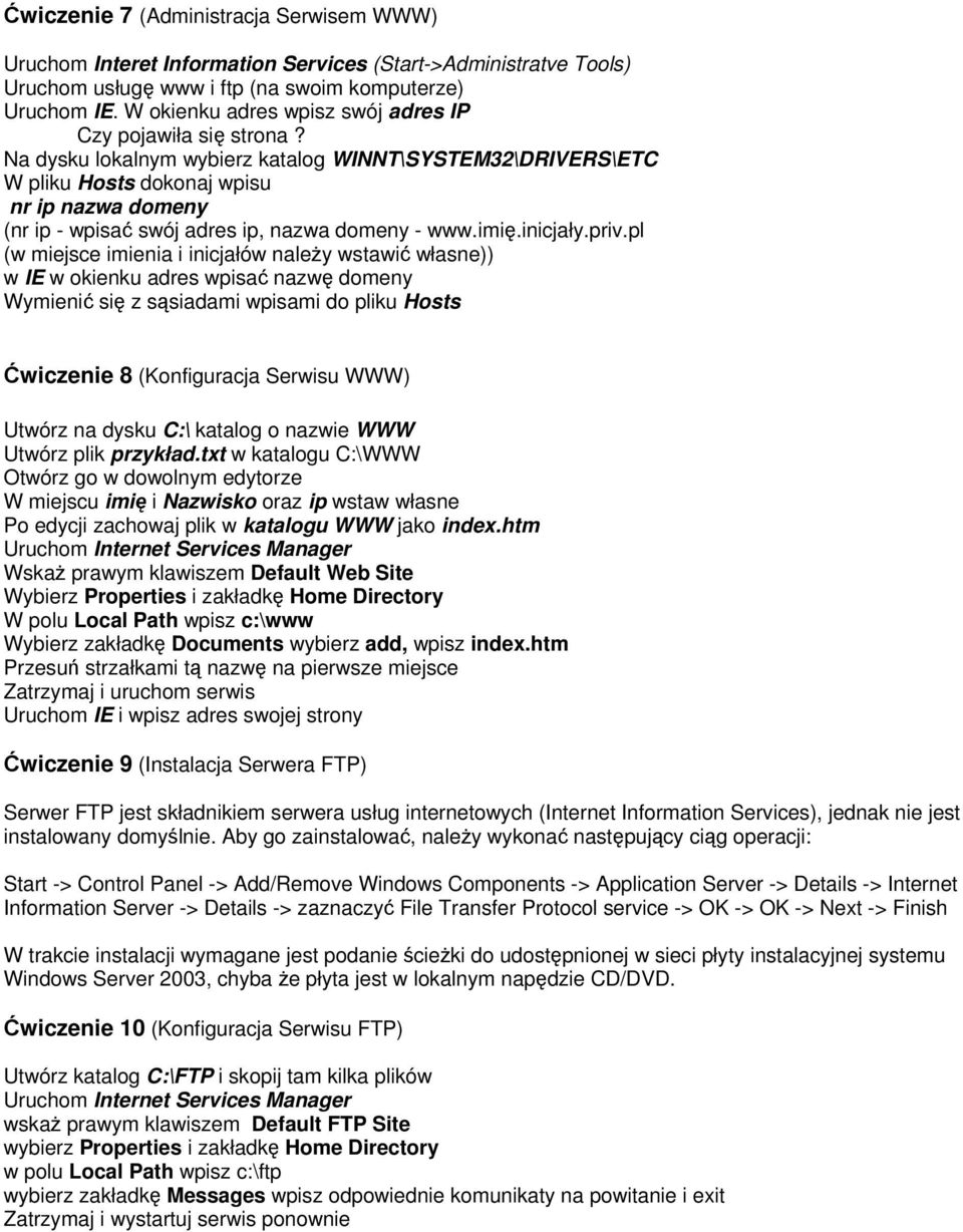 Na dysku lokalnym wybierz katalog WINNT\SYSTEM32\DRIVERS\ETC W pliku Hosts dokonaj wpisu nr ip nazwa domeny (nr ip - wpisać swój adres ip, nazwa domeny - www.imię.inicjały.priv.