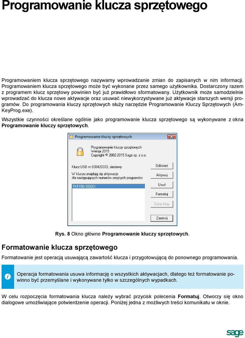 Użytkownik może samodzielnie wprowadzać do klucza nowe aktywacje oraz usuwać niewykorzystywane już aktywacje starszych wersji programów.