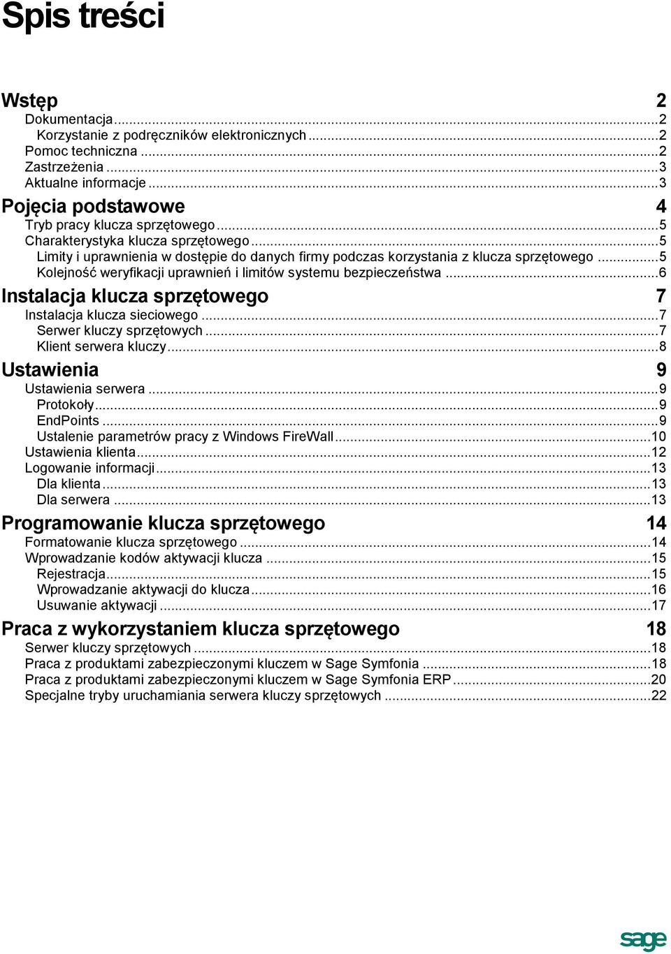 .. 5 Kolejność weryfikacji uprawnień i limitów systemu bezpieczeństwa... 6 Instalacja klucza sprzętowego 7 Instalacja klucza sieciowego... 7 Serwer kluczy sprzętowych... 7 Klient serwera kluczy.