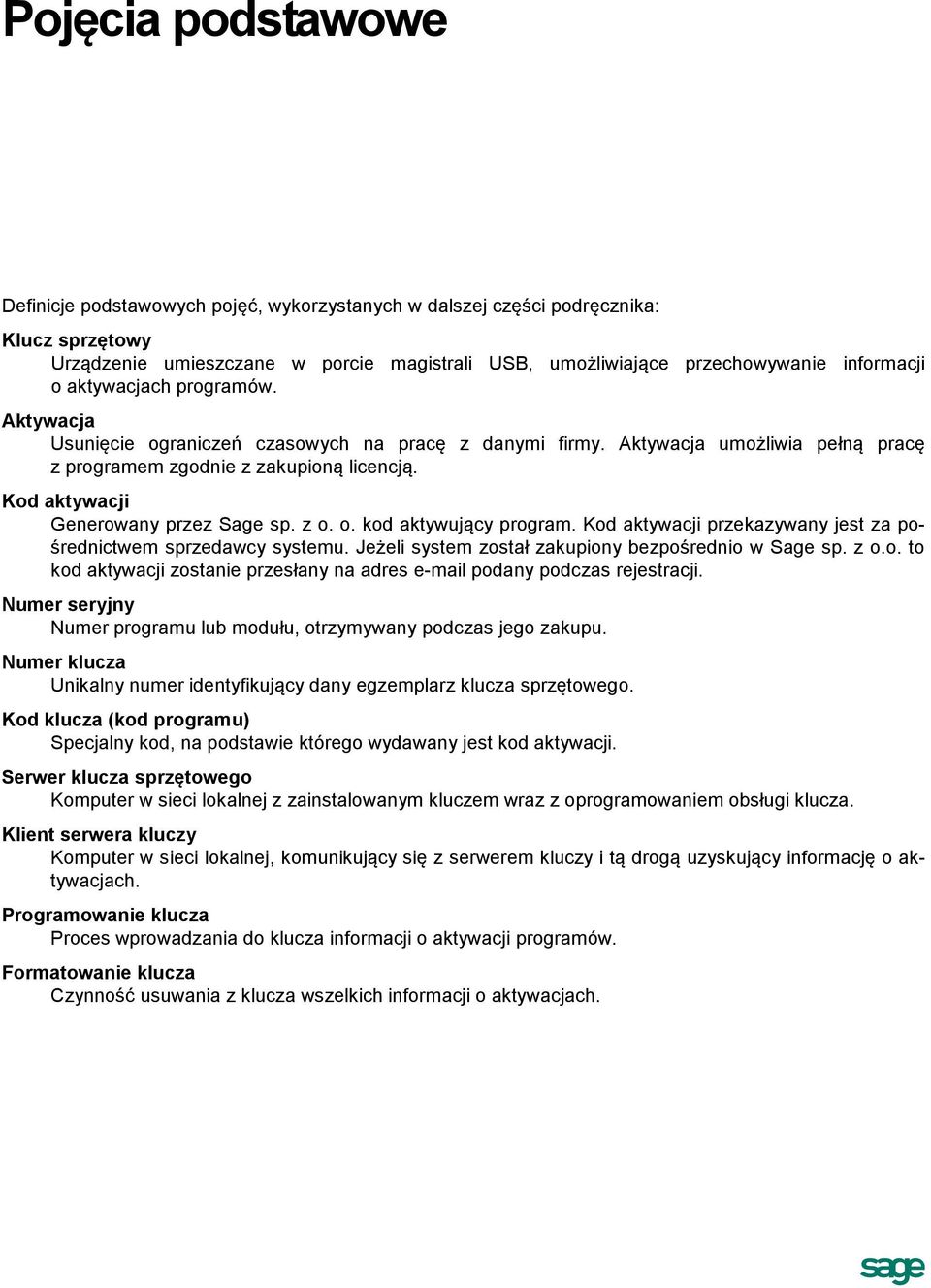 Kod aktywacji Generowany przez Sage sp. z o. o. kod aktywujący program. Kod aktywacji przekazywany jest za pośrednictwem sprzedawcy systemu. Jeżeli system został zakupiony bezpośrednio w Sage sp. z o.o. to kod aktywacji zostanie przesłany na adres e-mail podany podczas rejestracji.