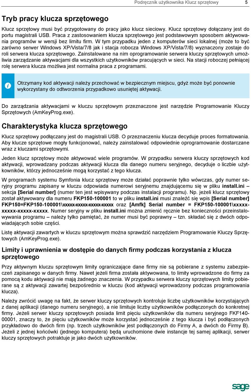 W tym przypadku jeden z komputerów sieci lokalnej (może to być zarówno serwer Windows XP/Vista/7/8 jak i stacja robocza Windows XP/Vista/7/8) wyznaczony zostaje do roli serwera klucza sprzętowego.