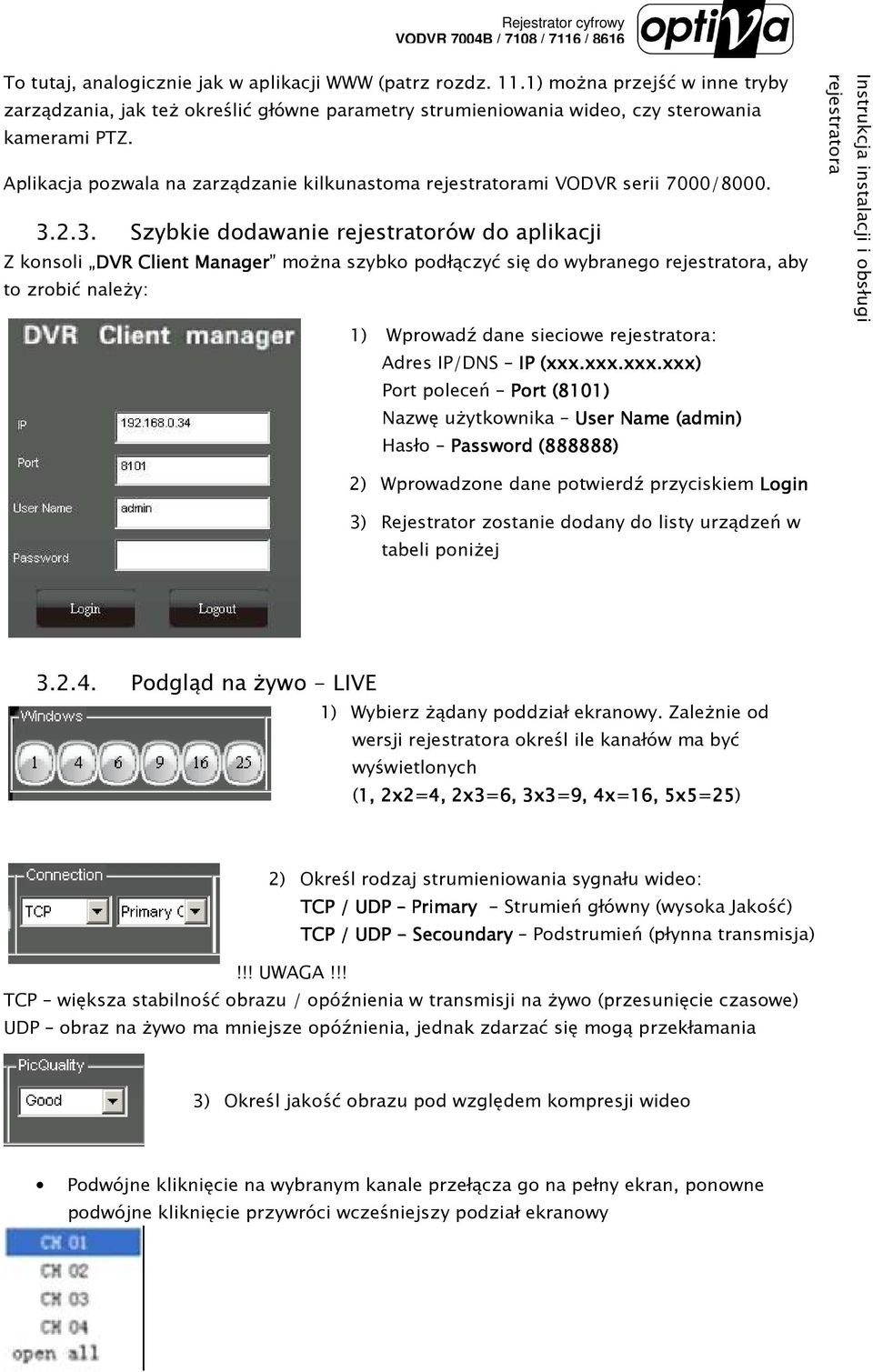 2.3. Szybkie dodawanie rejestratorów do aplikacji Z konsoli DVR Client Manager moŝna szybko podłączyć się do wybranego, aby to zrobić naleŝy: 1) Wprowadź dane sieciowe : Adres IP/DNS IP (xxx.