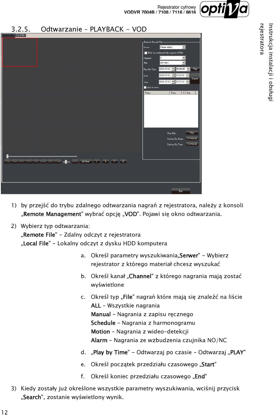 Określ parametry wyszukiwania Serwer Serwer - Wybierz rejestrator z którego materiał chcesz wyszukać b. Określ kanał Channel hannel z którego nagrania mają zostać wyświetlone c.