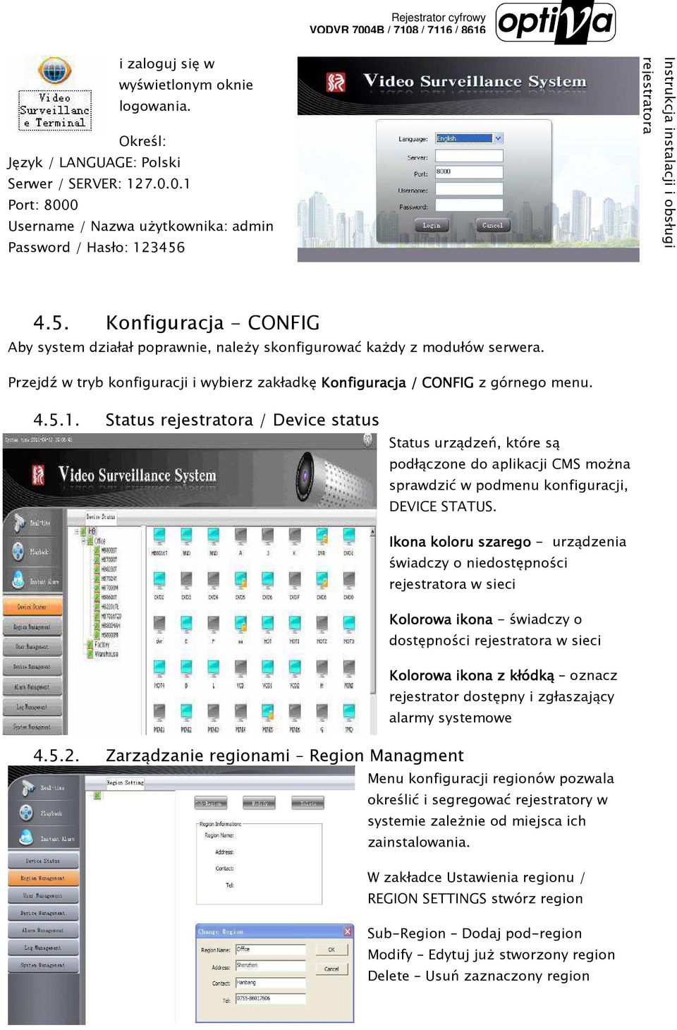 Status / Device status Status urządzeń, które są podłączone do aplikacji CMS moŝna sprawdzić w podmenu konfiguracji, DEVICE STATUS. 4.5.2.