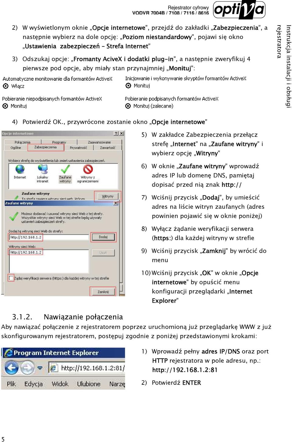 , przywrócone zostanie okno Opcje internetowe ternetowe 5) W zakładce Zabezpieczenia przełącz strefę Internet Internet na Zaufane witryny i wybierz opcję Witryny Witryny 6) W oknie Zaufane witryny