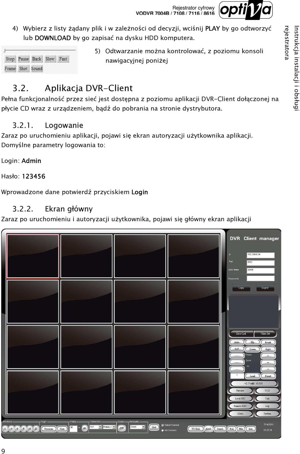 Aplikacja DVR-Client Pełna funkcjonalność przez sieć jest dostępna z poziomu aplikacji DVR-Client dołączonej na płycie CD wraz z urządzeniem, bądź do pobrania na stronie