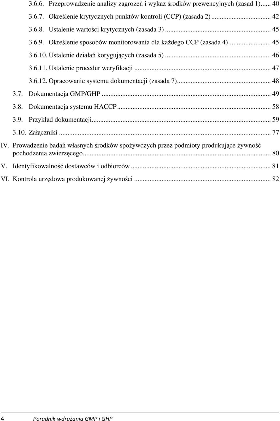 Ustalenie procedur weryfikacji... 47 3.6.12. Opracowanie systemu dokumentacji (zasada 7)... 48 3.7. Dokumentacja GMP/GHP... 49 3.8. Dokumentacja systemu HACCP... 58 3.9. Przykład dokumentacji... 59 3.