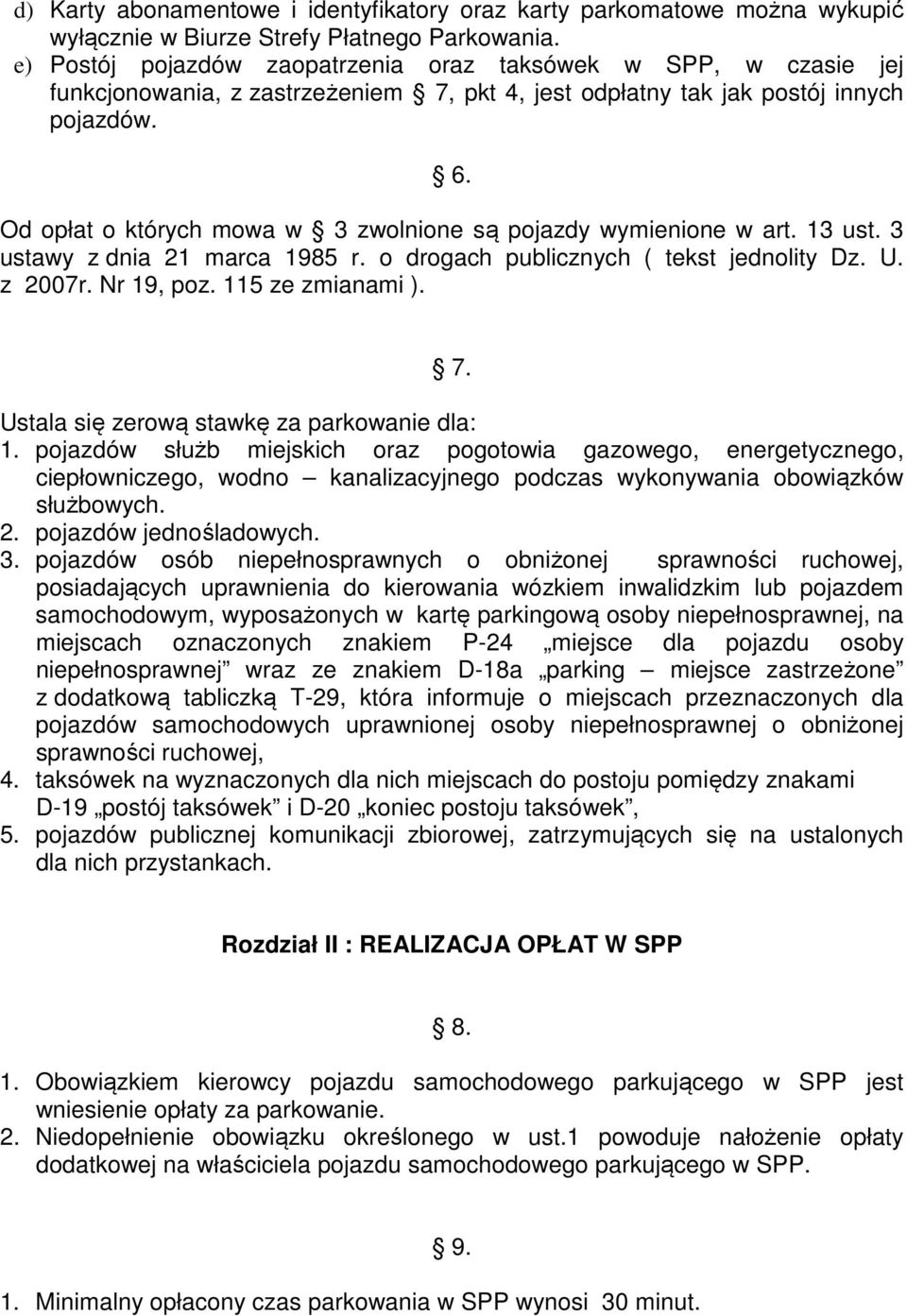 Od opłat o których mowa w 3 zwolnione są pojazdy wymienione w art. 13 ust. 3 ustawy z dnia 21 marca 1985 r. o drogach publicznych ( tekst jednolity Dz. U. z 2007r. Nr 19, poz. 115 ze zmianami ). 7.