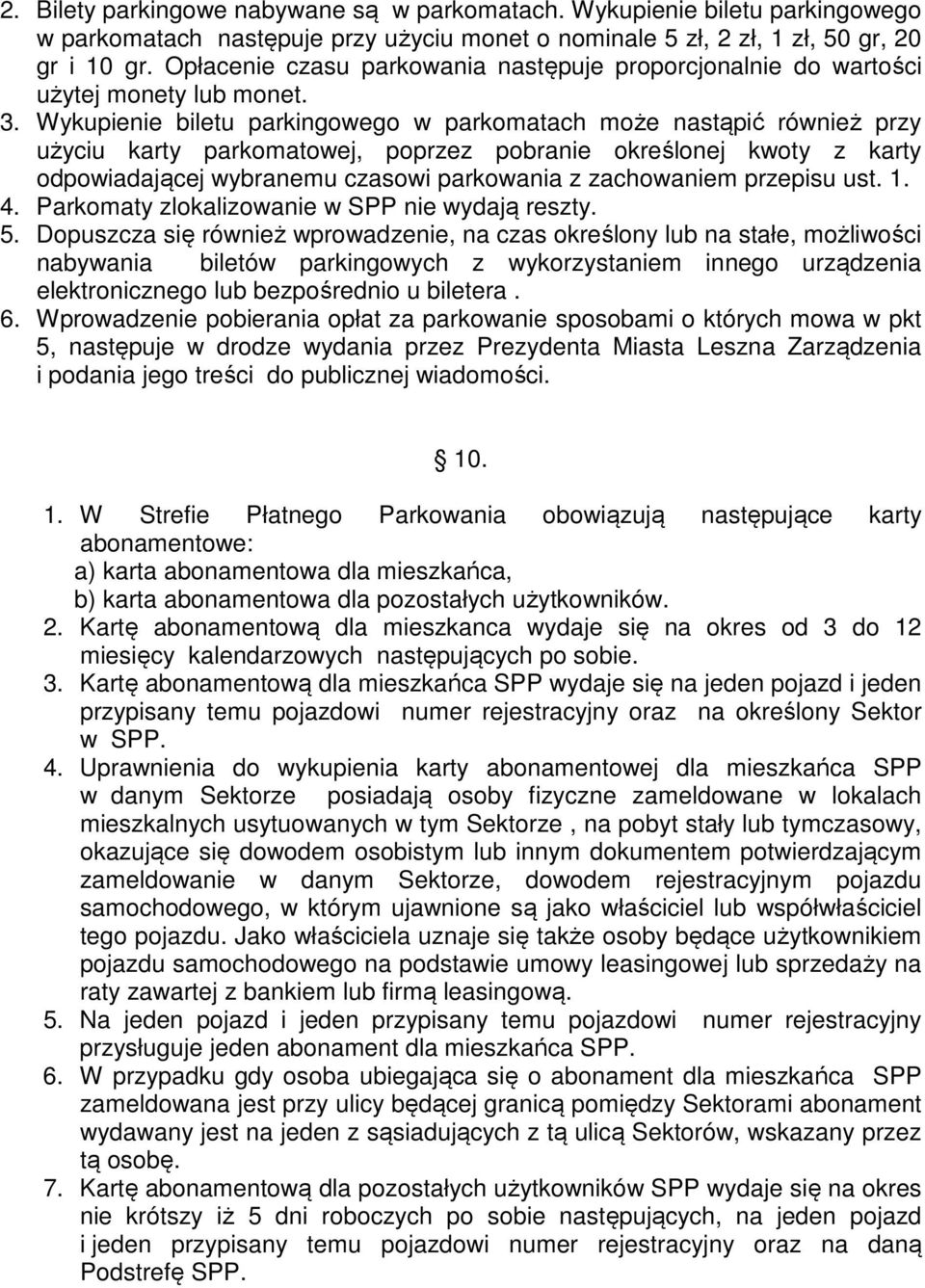 Wykupienie biletu parkingowego w parkomatach może nastąpić również przy użyciu karty parkomatowej, poprzez pobranie określonej kwoty z karty odpowiadającej wybranemu czasowi parkowania z zachowaniem