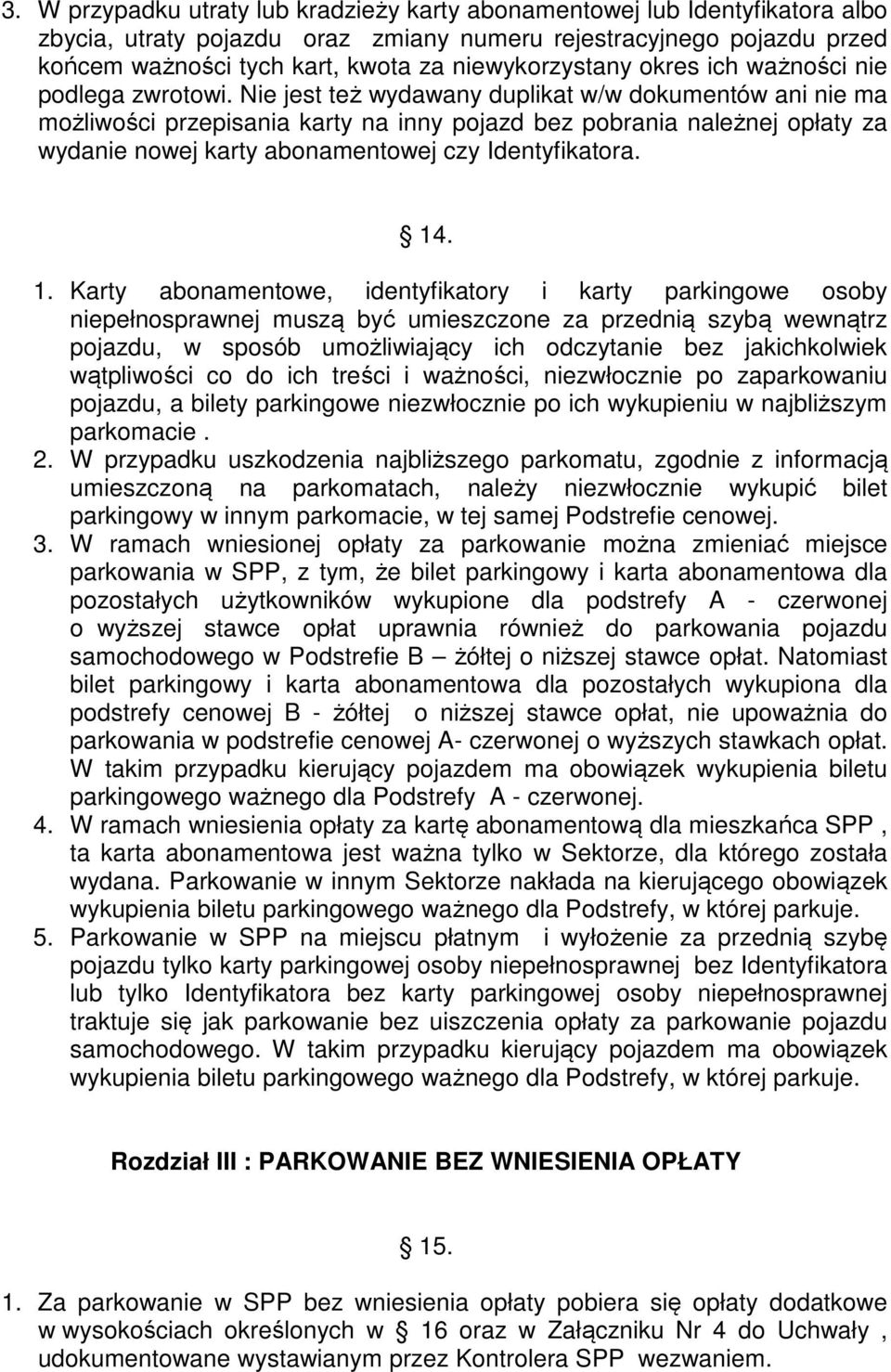 Nie jest też wydawany duplikat w/w dokumentów ani nie ma możliwości przepisania karty na inny pojazd bez pobrania należnej opłaty za wydanie nowej karty abonamentowej czy Identyfikatora. 14