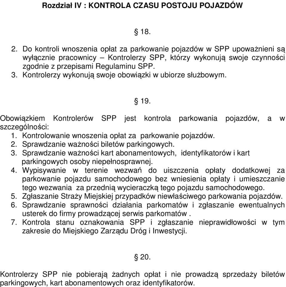 Kontrolerzy wykonują swoje obowiązki w ubiorze służbowym. 19. Obowiązkiem Kontrolerów SPP jest kontrola parkowania pojazdów, a w szczególności: 1. Kontrolowanie wnoszenia opłat za parkowanie pojazdów.