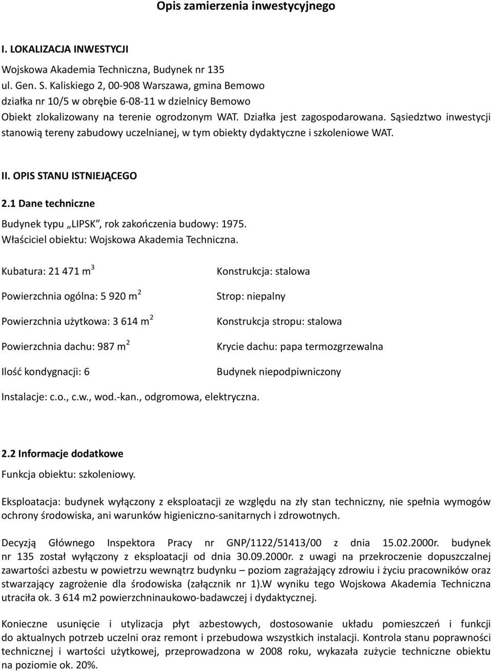 Sąsiedztwo inwestycji stanowią tereny zabudowy uczelnianej, w tym obiekty dydaktyczne i szkoleniowe WAT. II. OPIS STANU ISTNIEJĄCEGO 2.