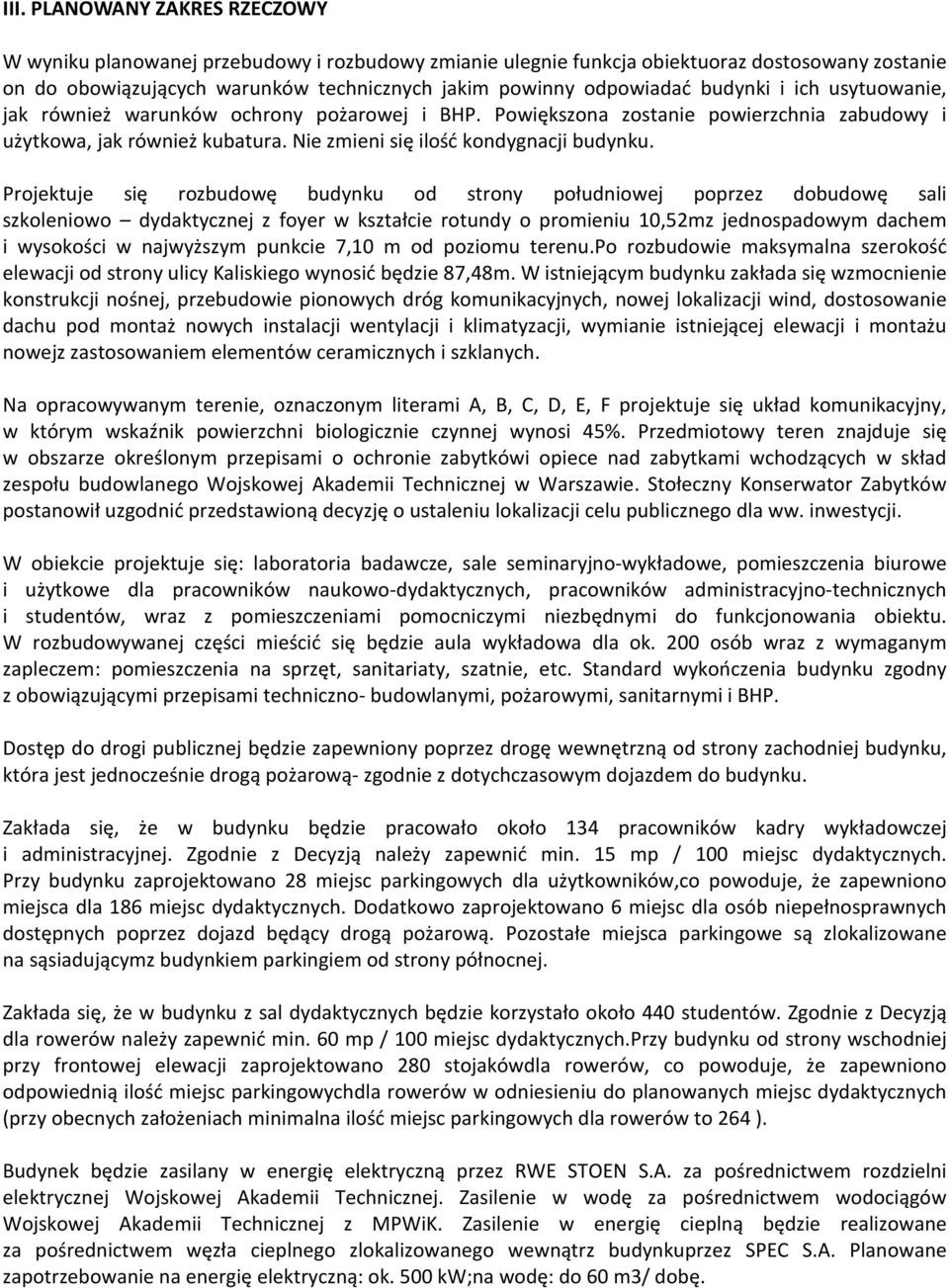 Projektuje się rozbudowę budynku od strony południowej poprzez dobudowę sali szkoleniowo dydaktycznej z foyer w kształcie rotundy o promieniu 10,52mz jednospadowym dachem i wysokości w najwyższym