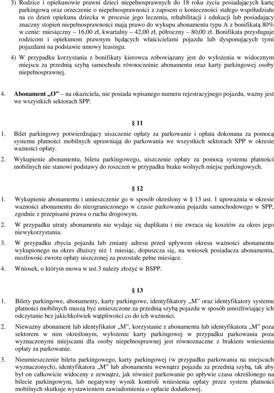 16,00 zł, kwartalny 42,00 zł, półroczny 80,00 zł. Bonifikata przysługuje rodzicom i opiekunom prawnym będących właścicielami pojazdu lub dysponujących tymi pojazdami na podstawie umowy leasingu.