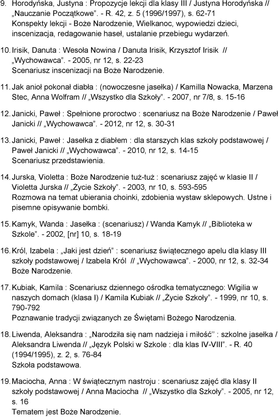 Irisik, Danuta : Wesoła Nowina / Danuta Irisik, Krzysztof Irisik // Wychowawca. - 2005, nr 12, s. 22-23 Scenariusz inscenizacji na 11.