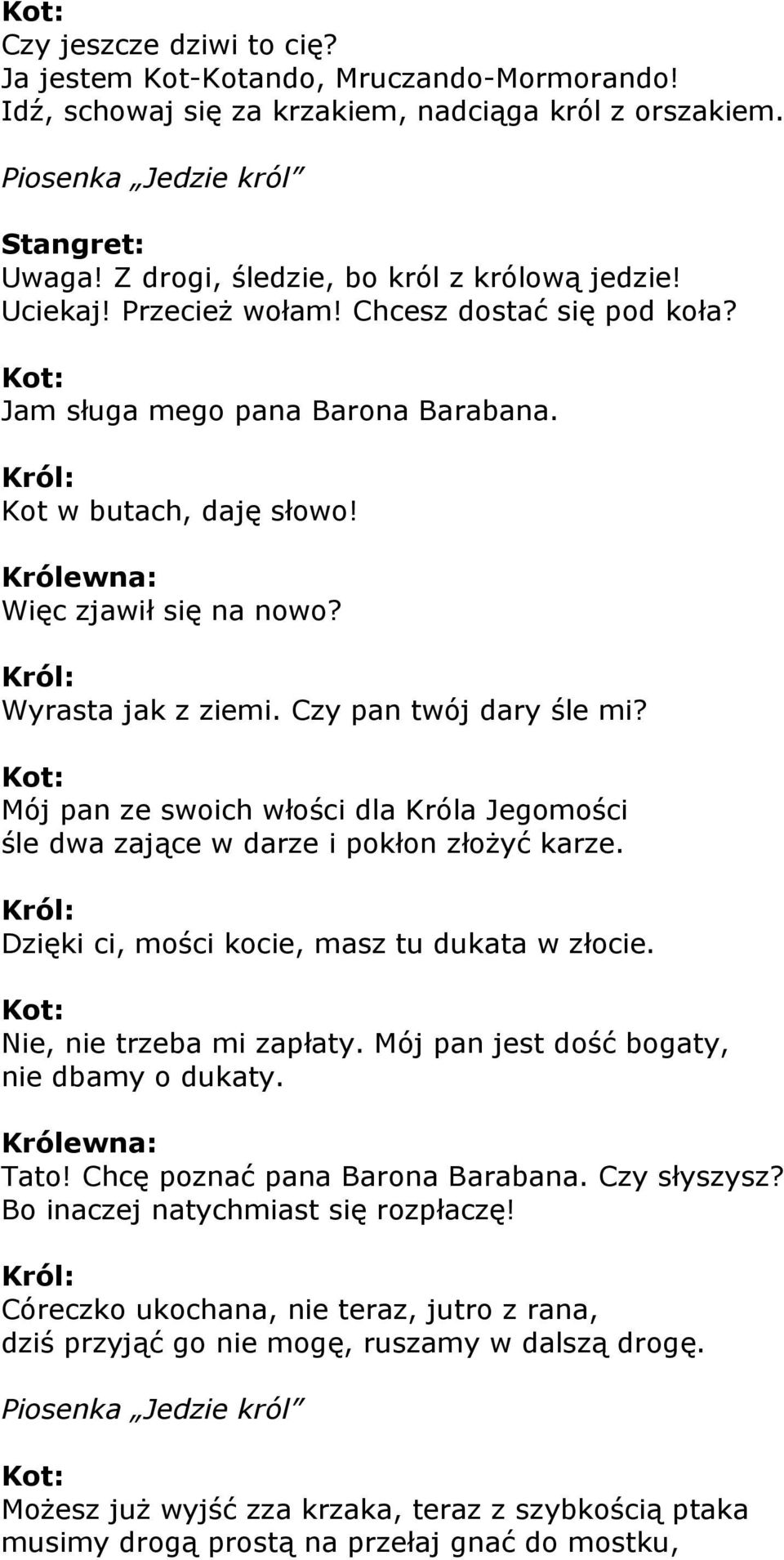 Mój pan ze swoich włości dla Króla Jegomości śle dwa zające w darze i pokłon złożyć karze. Dzięki ci, mości kocie, masz tu dukata w złocie. Nie, nie trzeba mi zapłaty.