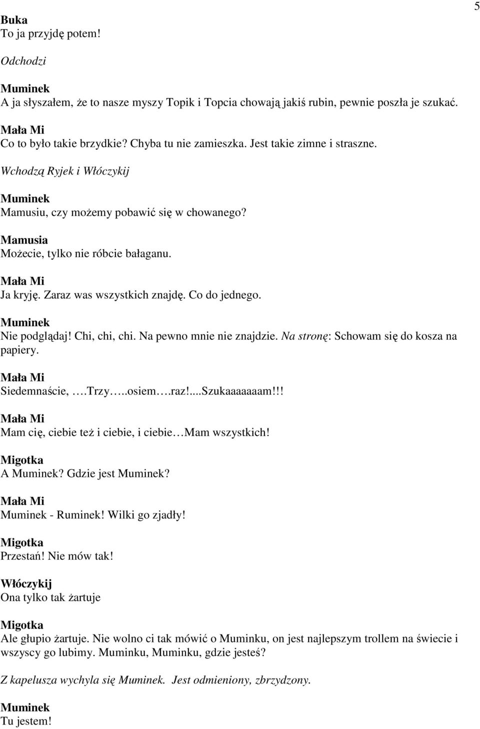 Chi, chi, chi. Na pewno mnie nie znajdzie. Na stronę: Schowam się do kosza na papiery. Siedemnaście,.Trzy..osiem.raz!...Szukaaaaaaam!!! Mam cię, ciebie teŝ i ciebie, i ciebie Mam wszystkich! A?