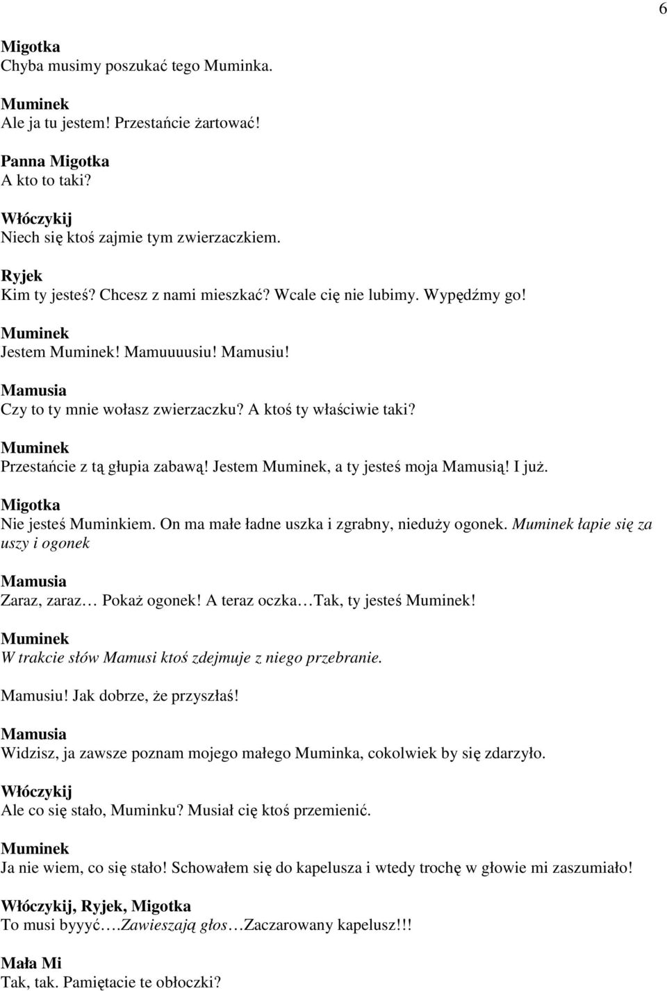 On ma małe ładne uszka i zgrabny, nieduŝy ogonek. łapie się za uszy i ogonek Zaraz, zaraz PokaŜ ogonek! A teraz oczka Tak, ty jesteś! W trakcie słów Mamusi ktoś zdejmuje z niego przebranie. Mamusiu!