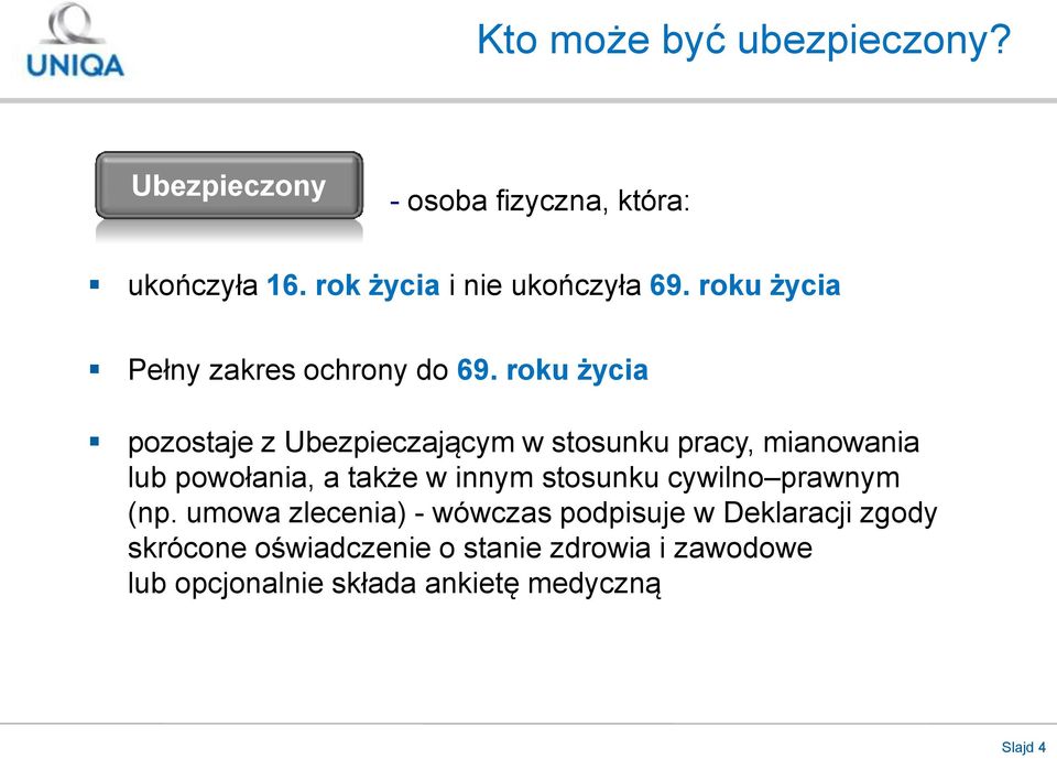 roku życia pozostaje z Ubezpieczającym w stosunku pracy, mianowania lub powołania, a także w innym stosunku