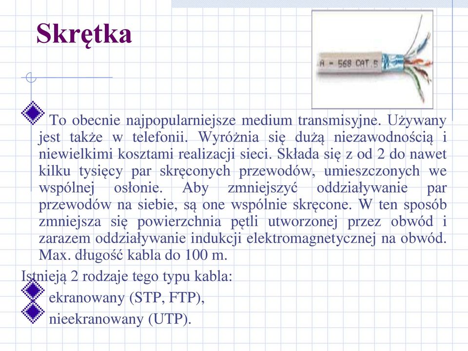 Składa się z od 2 do nawet kilku tysięcy par skręconych przewodów, umieszczonych we wspólnej osłonie.