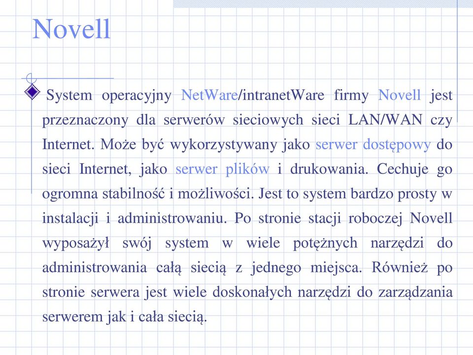 Jest to system bardzo prosty w instalacji i administrowaniu.