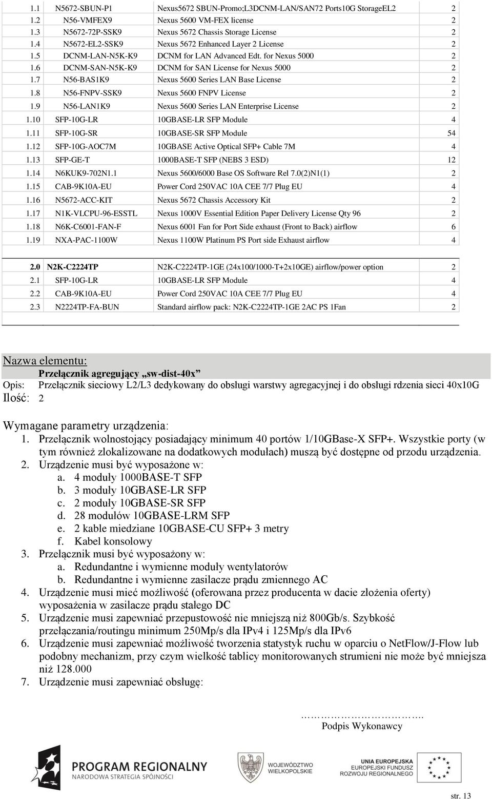 7 N56-BAS1K9 Nexus 5600 Series LAN Base License 2 1.8 N56-FNPV-SSK9 Nexus 5600 FNPV License 2 1.9 N56-LAN1K9 Nexus 5600 Series LAN Enterprise License 2 1.10 SFP-10G-LR 10GBASE-LR SFP Module 4 1.