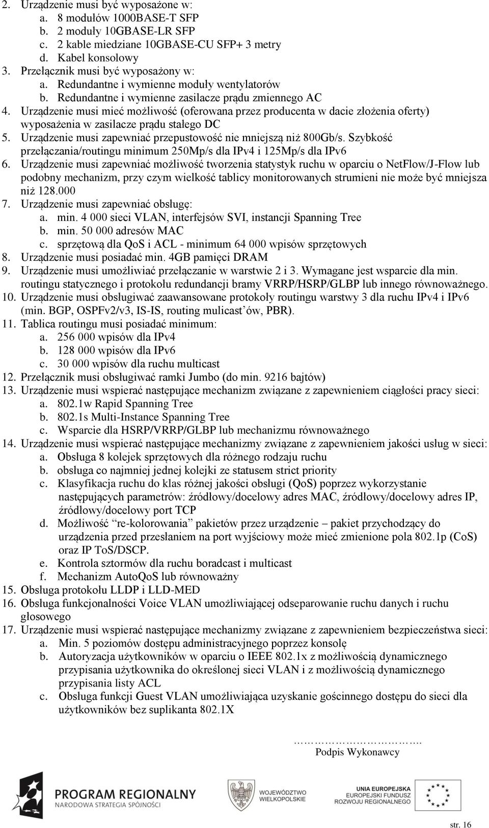 Urządzenie musi mieć możliwość (oferowana przez producenta w dacie złożenia oferty) wyposażenia w zasilacze prądu stałego DC 5. Urządzenie musi zapewniać przepustowość nie mniejszą niż 800Gb/s.