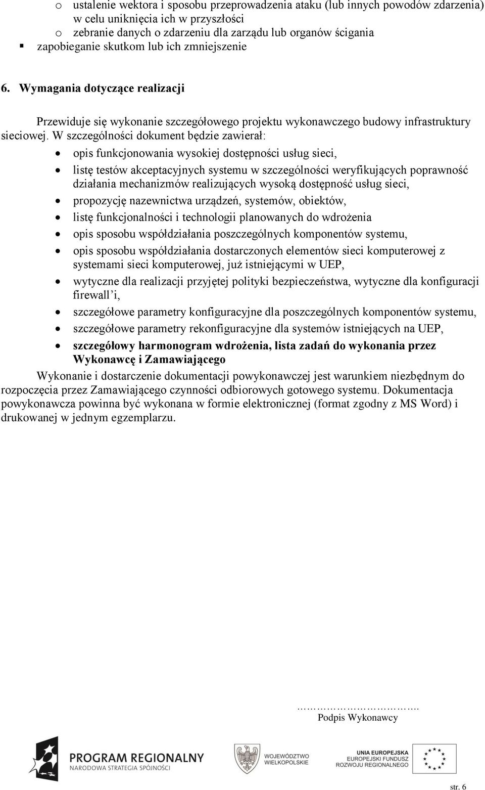 W szczególności dokument będzie zawierał: opis funkcjonowania wysokiej dostępności usług sieci, listę testów akceptacyjnych systemu w szczególności weryfikujących poprawność działania mechanizmów