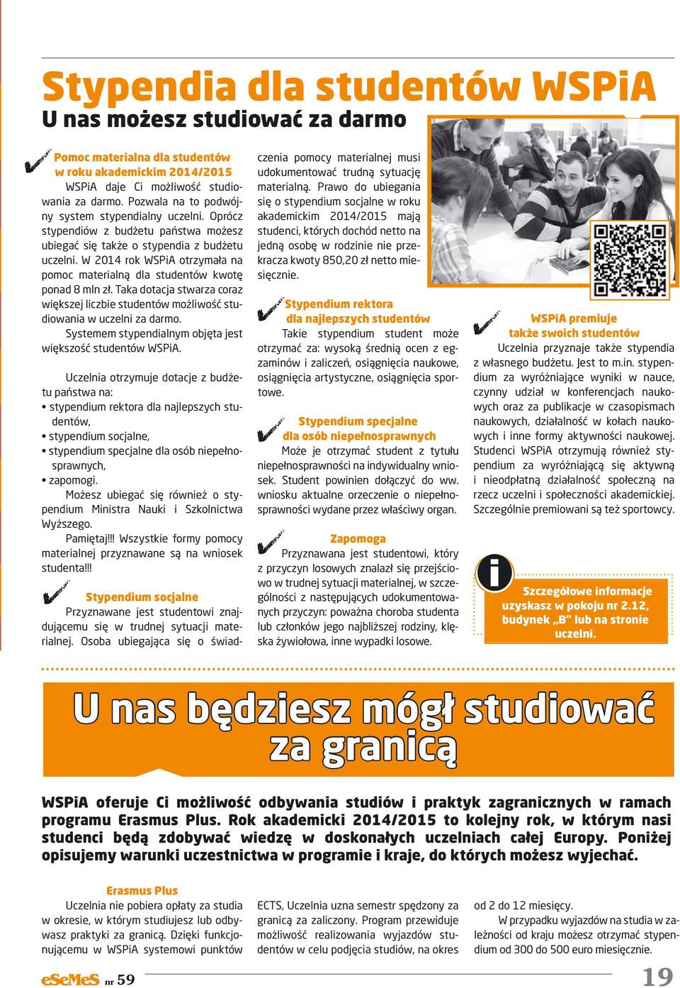 W 2014 rok WSPiA otrzymała na pomoc materialną dla studentów kwotę ponad 8 mln zł. Taka dotacja stwarza coraz większej liczbie studentów możliwość studiowania w uczelni za darmo.