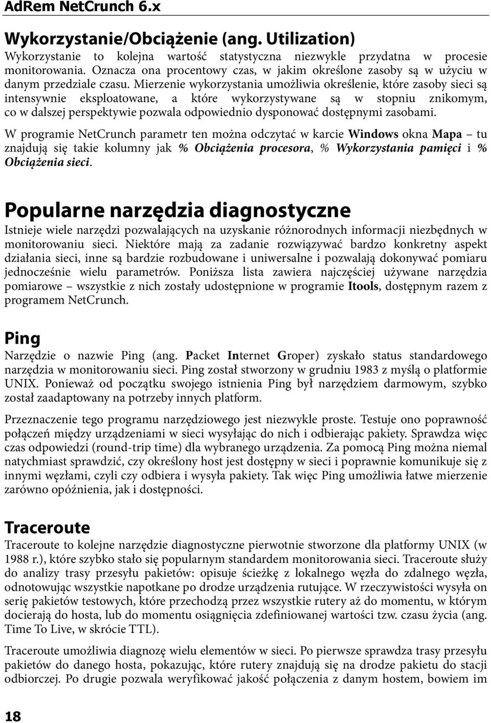 Mierzenie wykorzystania umożliwia określenie, które zasoby sieci są intensywnie eksploatowane, a które wykorzystywane są w stopniu znikomym, co w dalszej perspektywie pozwala odpowiednio dysponować