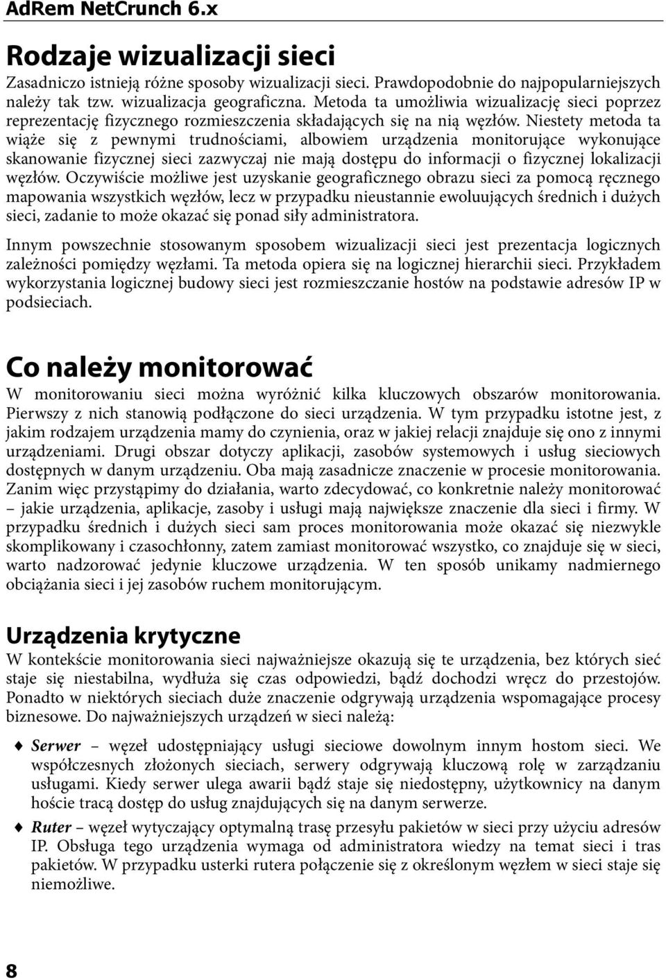 Niestety metoda ta wiąże się z pewnymi trudnościami, albowiem urządzenia monitorujące wykonujące skanowanie fizycznej sieci zazwyczaj nie mają dostępu do informacji o fizycznej lokalizacji węzłów.