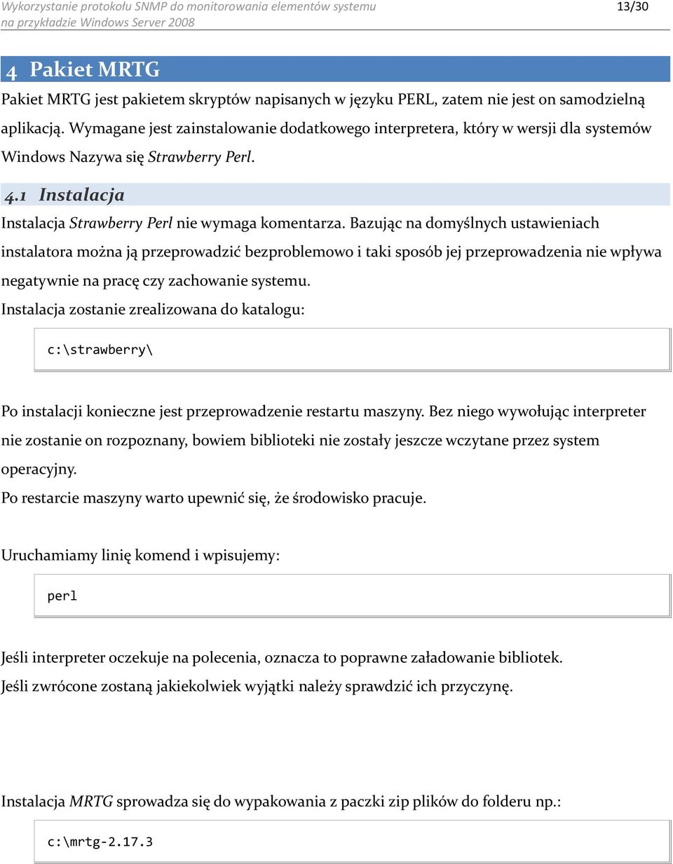 Bazując na domyślnych ustawieniach instalatora można ją przeprowadzić bezproblemowo i taki sposób jej przeprowadzenia nie wpływa negatywnie na pracę czy zachowanie systemu.