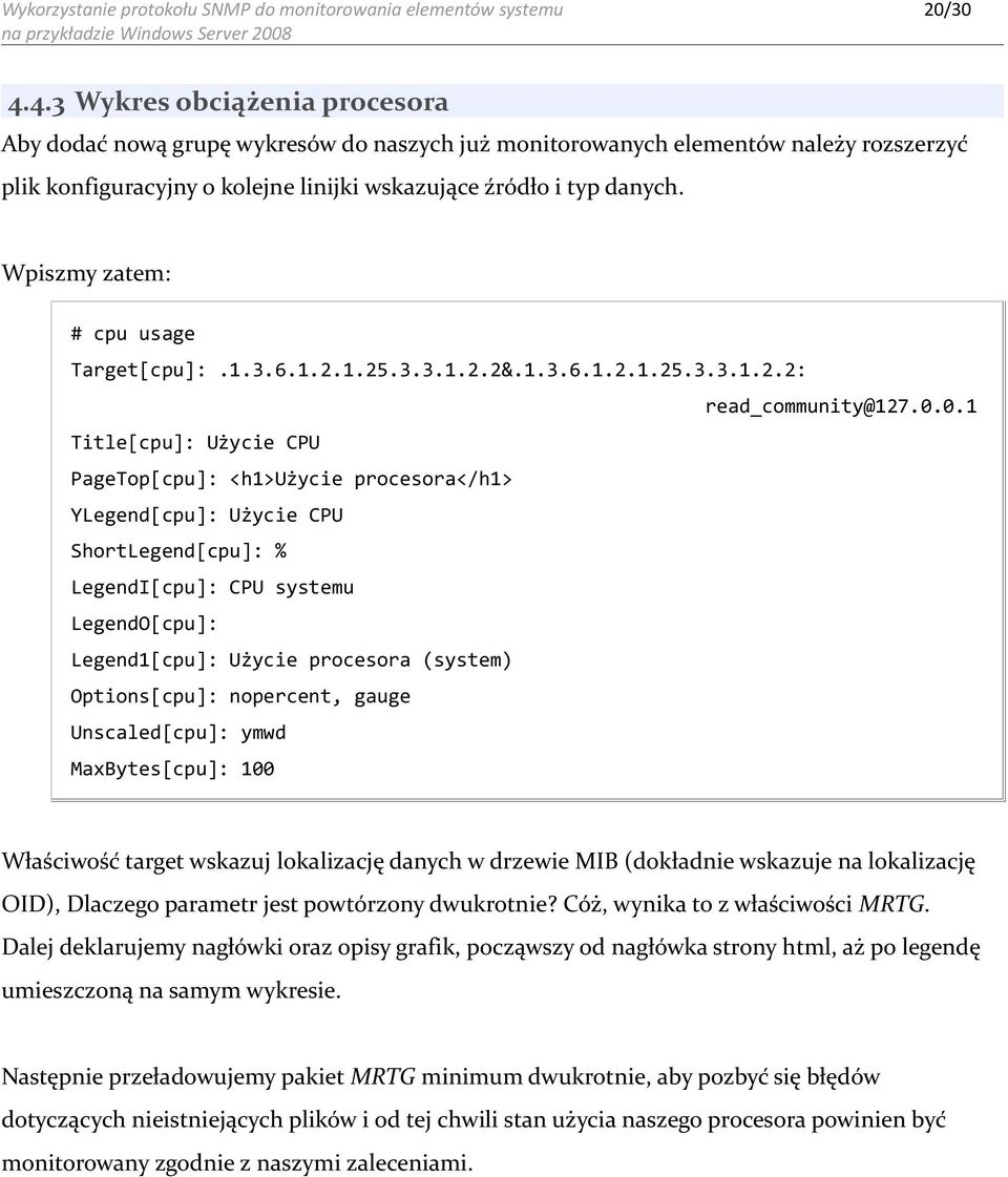 Wpiszmy zatem: # cpu usage Target[cpu]:.1.3.6.1.2.1.25.3.3.1.2.2&.1.3.6.1.2.1.25.3.3.1.2.2: read_community@127.0.