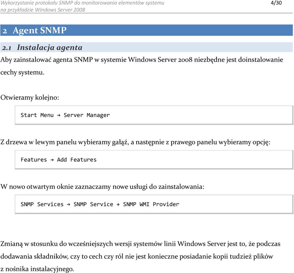 Otwieramy kolejno: Start Menu Server Manager Z drzewa w lewym panelu wybieramy gałąź, a następnie z prawego panelu wybieramy opcję: Features Add Features W nowo otwartym