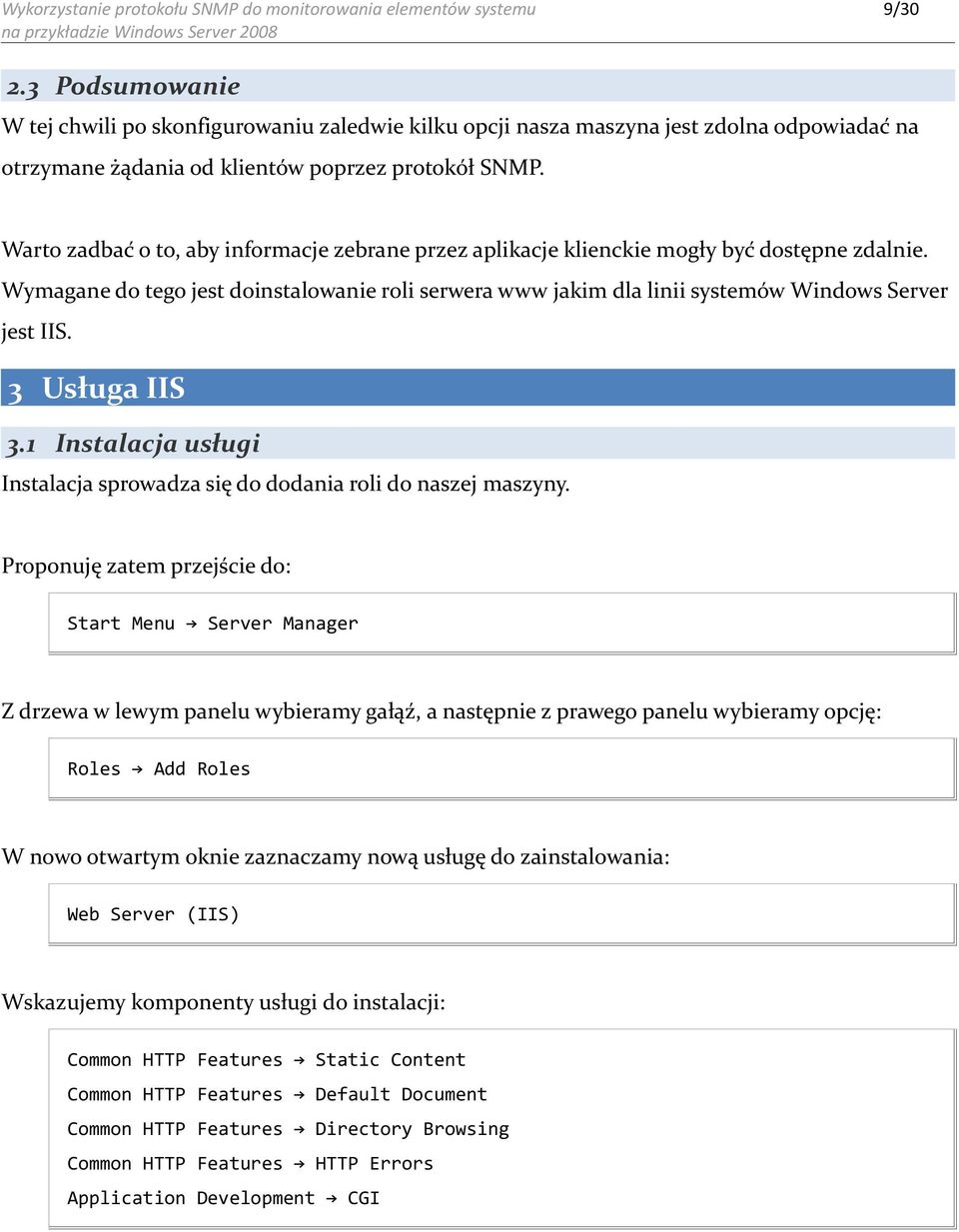 Warto zadbać o to, aby informacje zebrane przez aplikacje klienckie mogły być dostępne zdalnie. Wymagane do tego jest doinstalowanie roli serwera www jakim dla linii systemów Windows Server jest IIS.