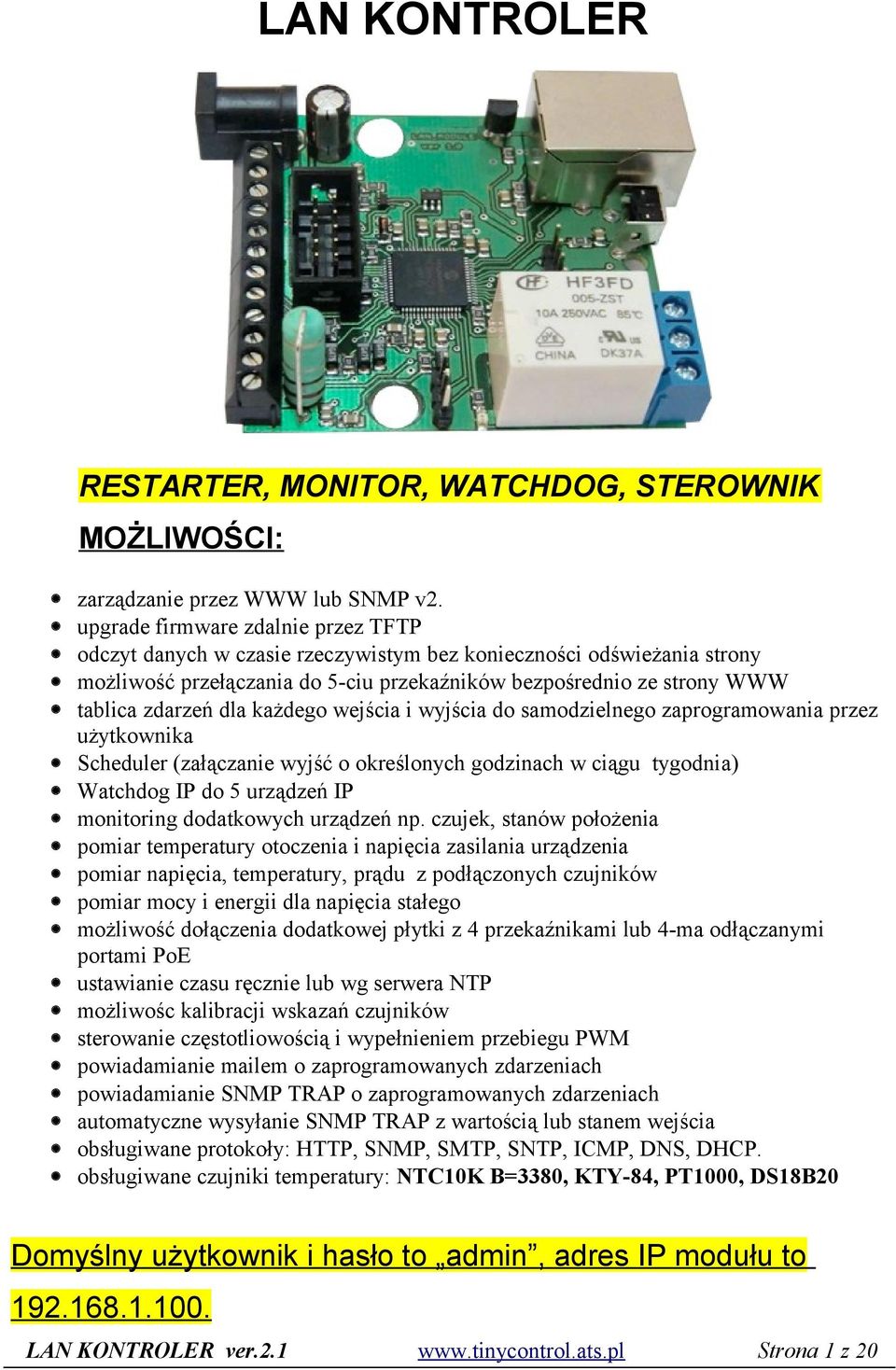 każdego wejścia i wyjścia do samodzielnego zaprogramowania przez użytkownika Scheduler (załączanie wyjść o określonych godzinach w ciągu tygodnia) Watchdog IP do 5 urządzeń IP monitoring dodatkowych