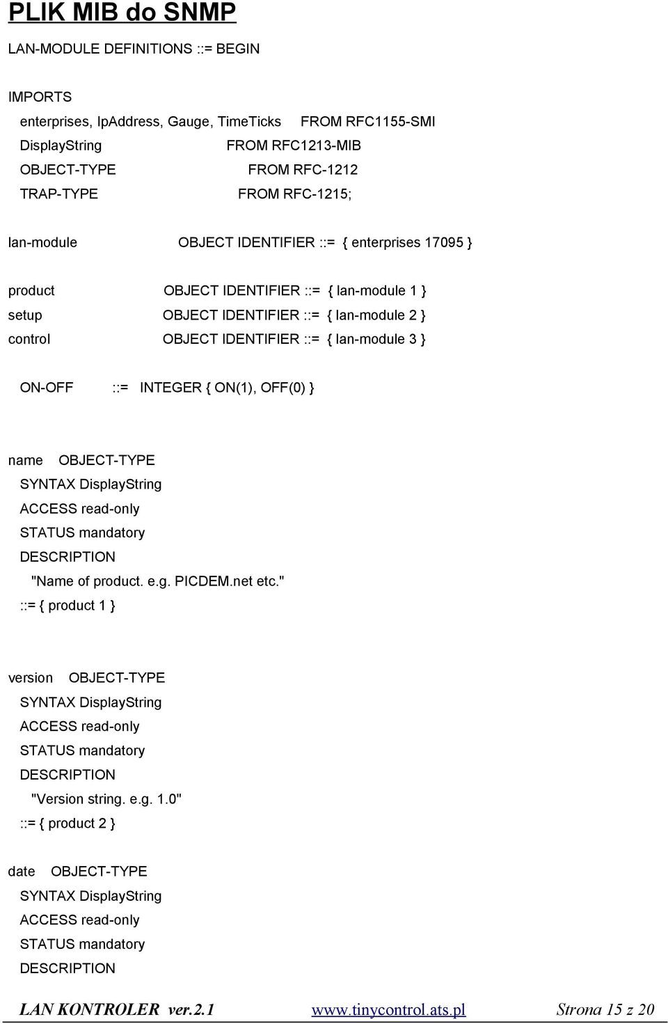 control OBJECT IDENTIFIER ::= { lan-module 3 } ON-OFF ::= INTEGER { ON(1), OFF(0) } name OBJECT-TYPE SYNTAX DisplayString "Name of product. e.g. PICDEM.net etc.